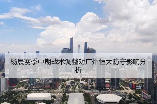 杨晨赛季中期战术调整对广州恒大防守影响分析